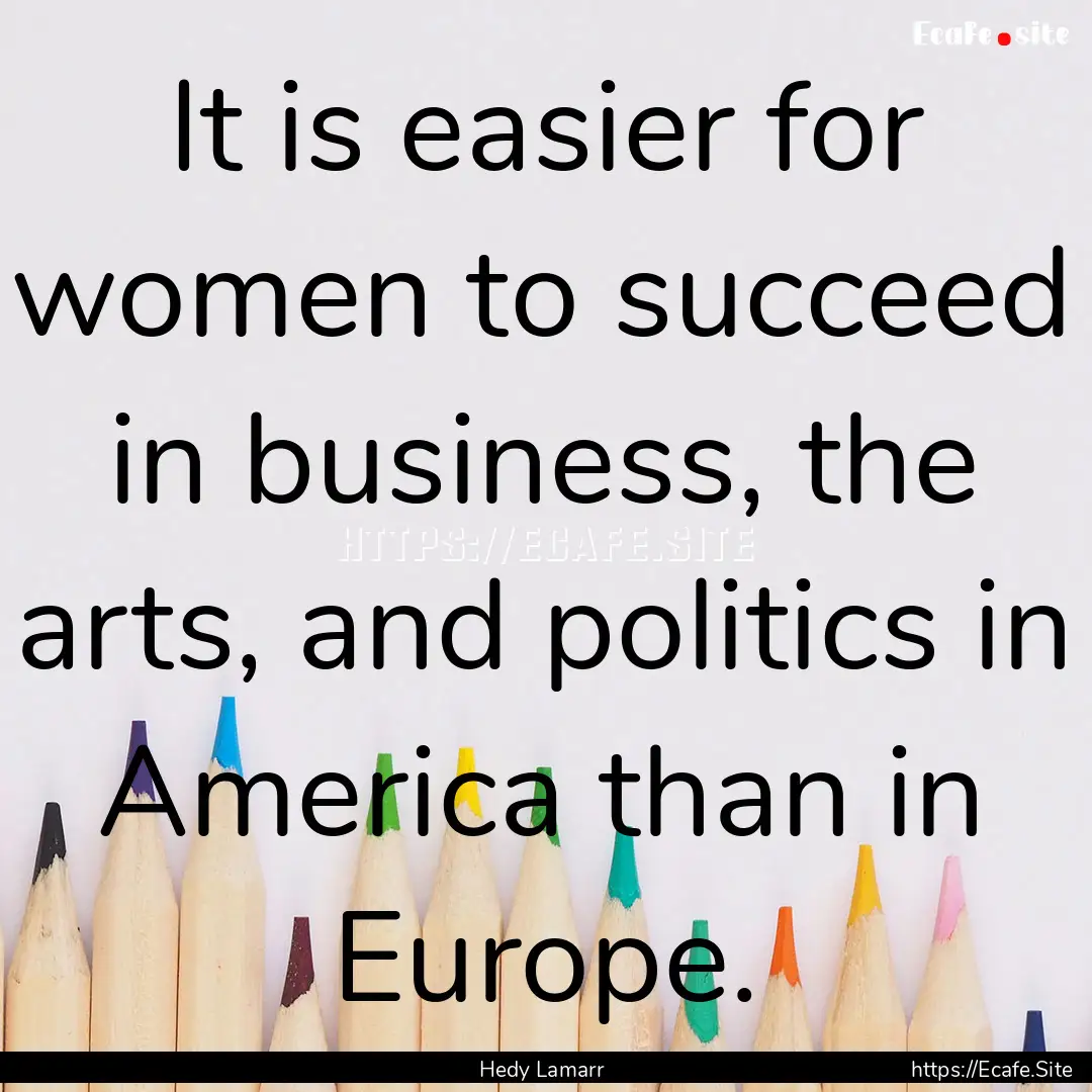 It is easier for women to succeed in business,.... : Quote by Hedy Lamarr