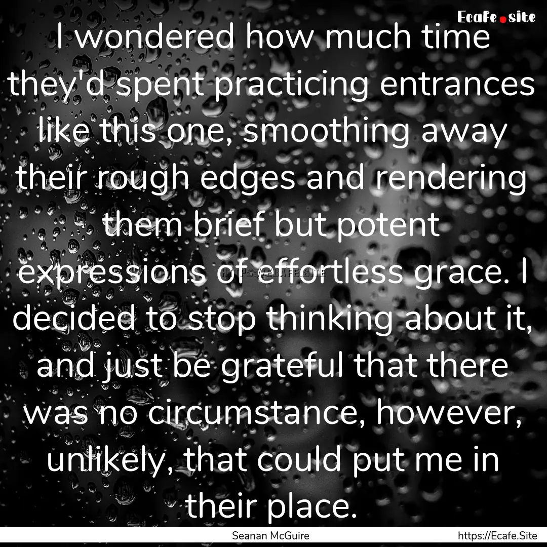 I wondered how much time they'd spent practicing.... : Quote by Seanan McGuire