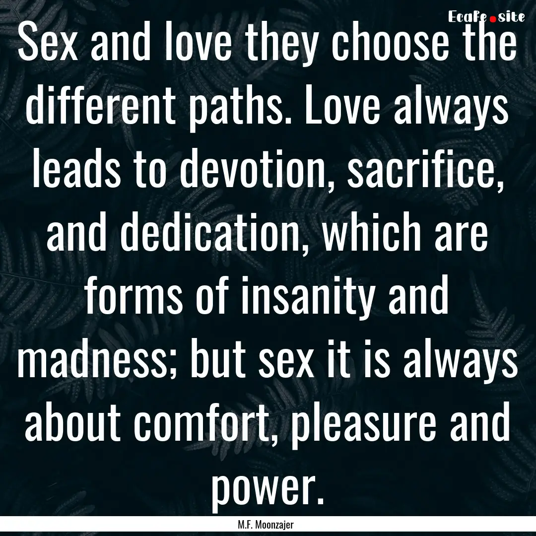 Sex and love they choose the different paths..... : Quote by M.F. Moonzajer