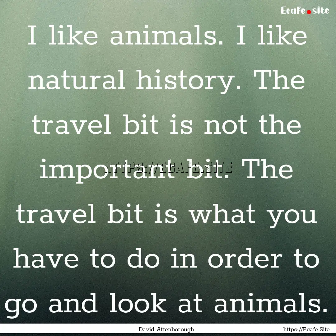 I like animals. I like natural history. The.... : Quote by David Attenborough