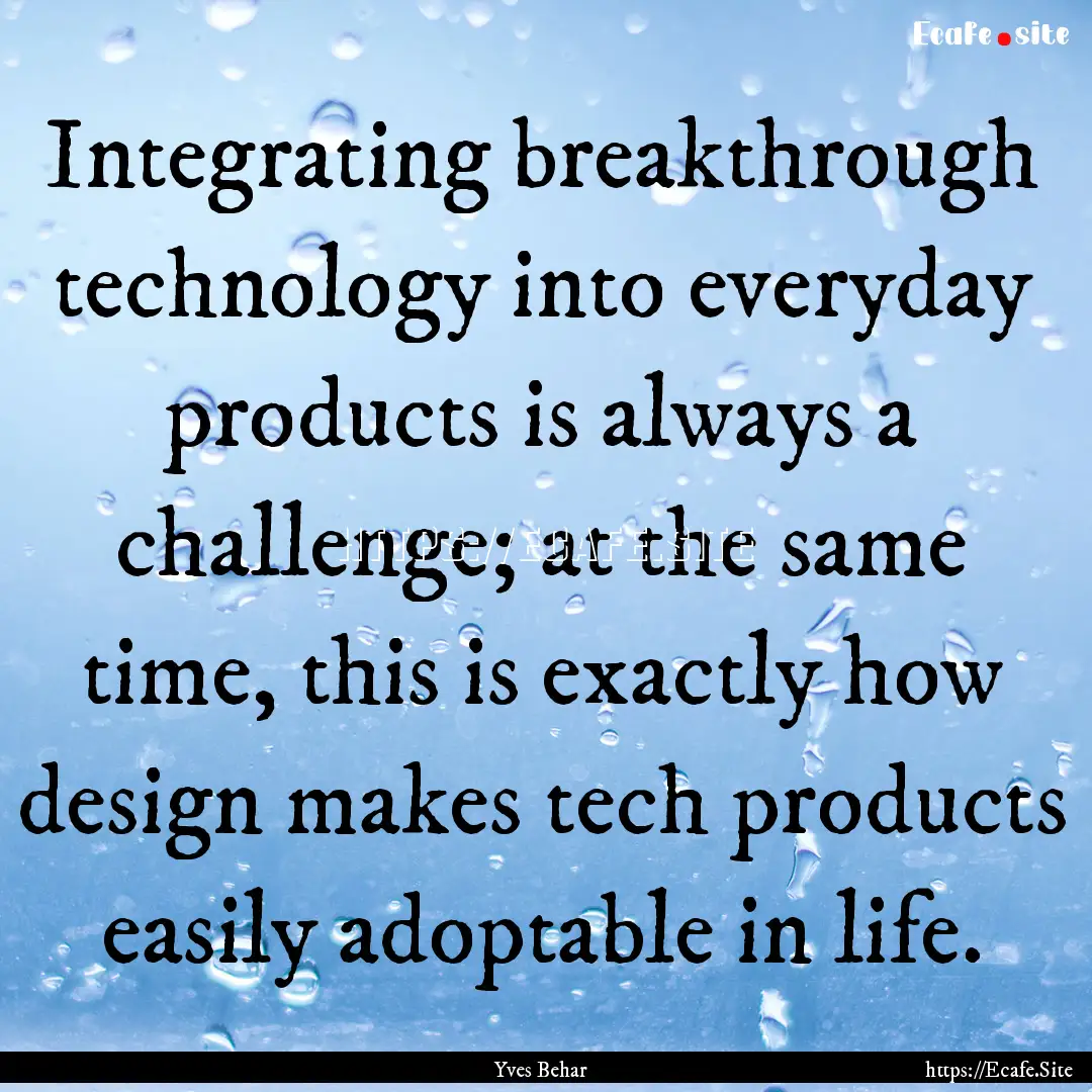 Integrating breakthrough technology into.... : Quote by Yves Behar