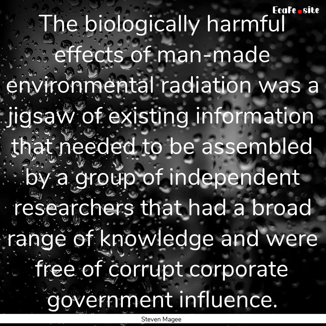 The biologically harmful effects of man-made.... : Quote by Steven Magee