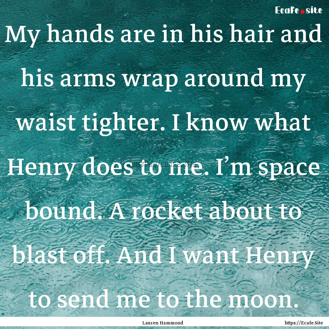 My hands are in his hair and his arms wrap.... : Quote by Lauren Hammond