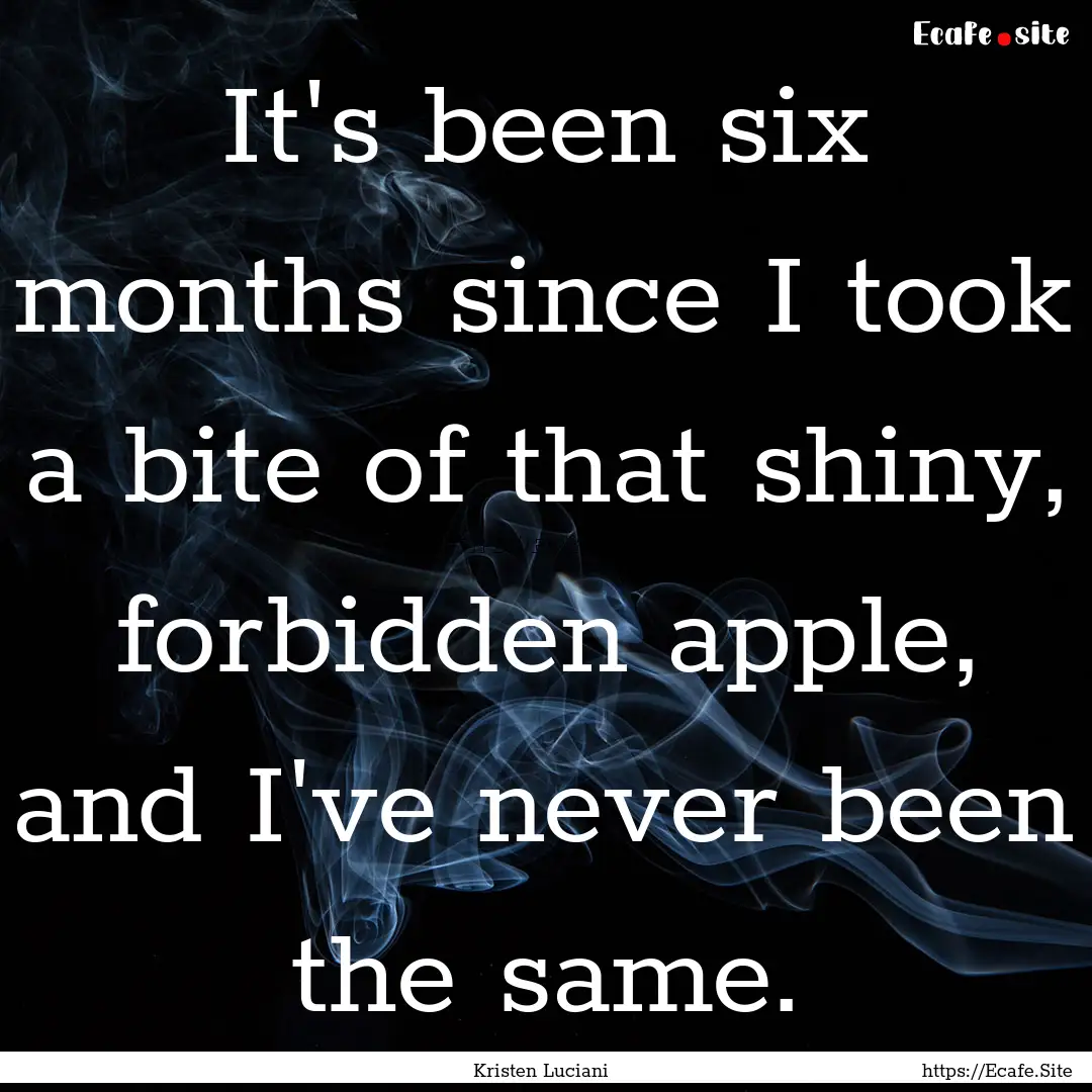 It's been six months since I took a bite.... : Quote by Kristen Luciani