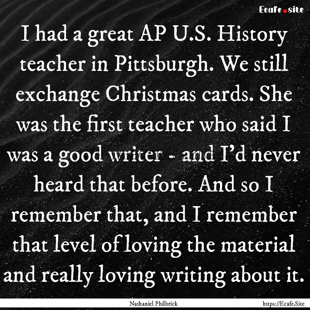 I had a great AP U.S. History teacher in.... : Quote by Nathaniel Philbrick