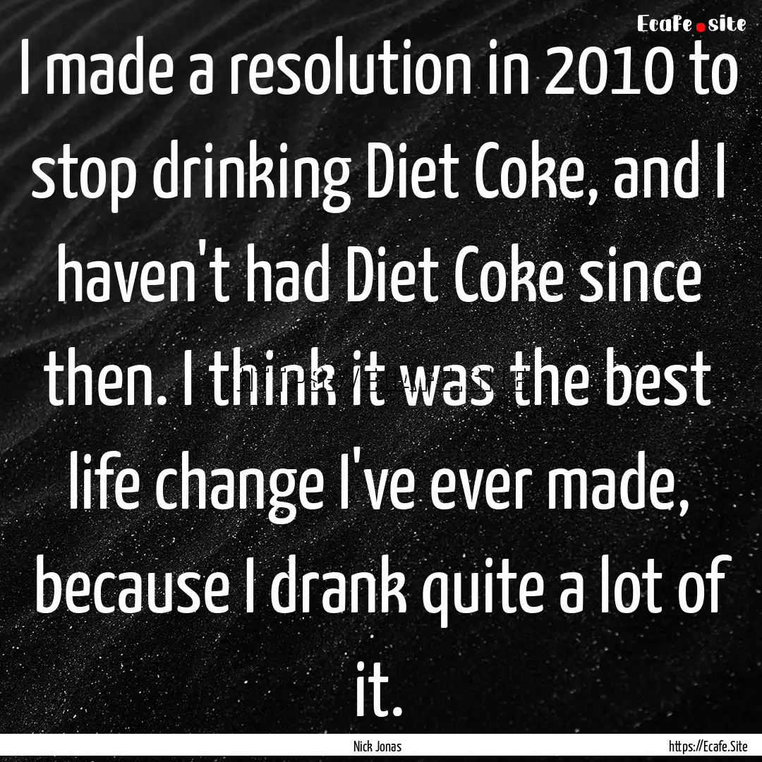 I made a resolution in 2010 to stop drinking.... : Quote by Nick Jonas