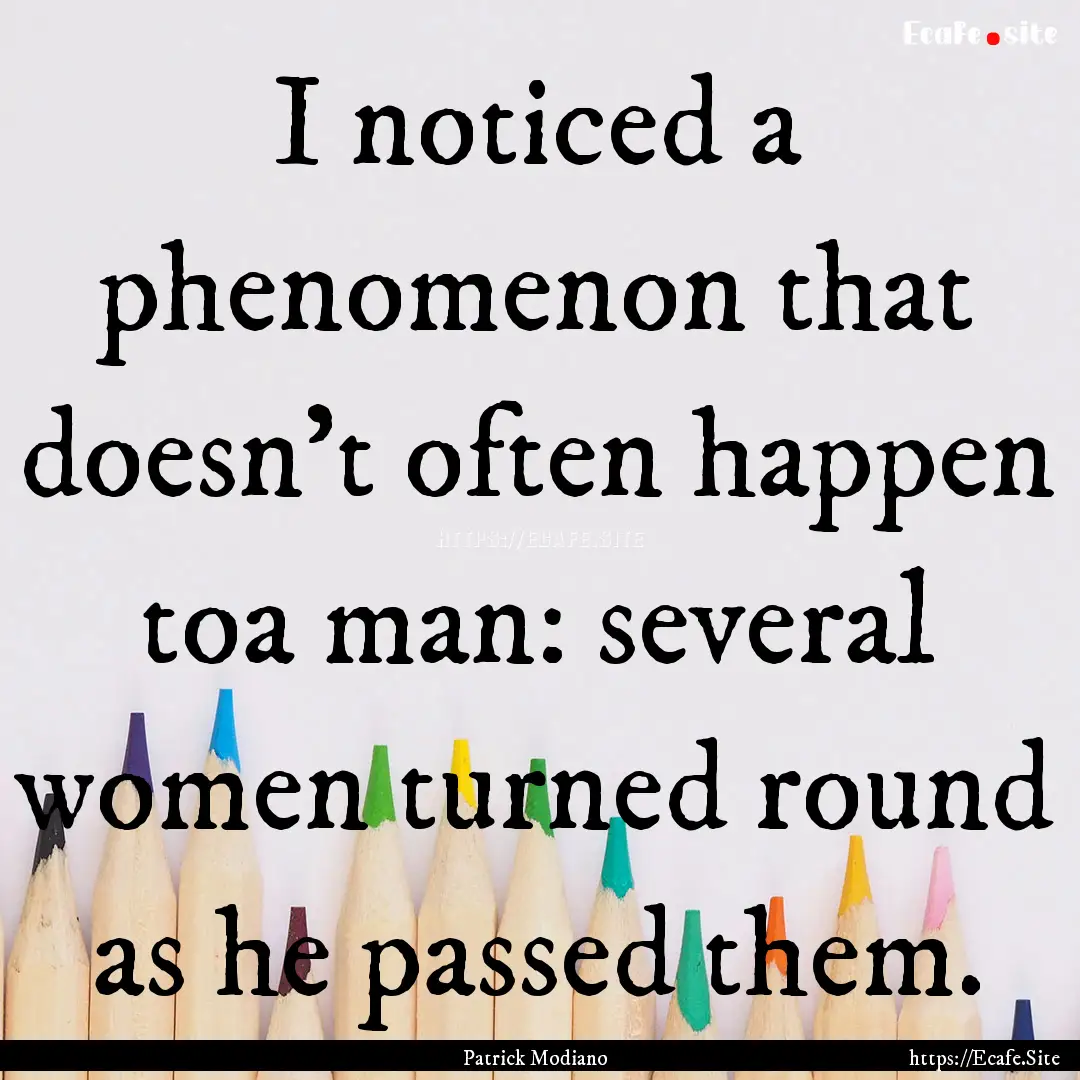 I noticed a phenomenon that doesn't often.... : Quote by Patrick Modiano