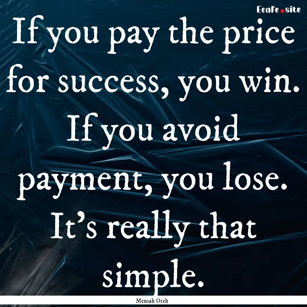 If you pay the price for success, you win..... : Quote by Mensah Oteh