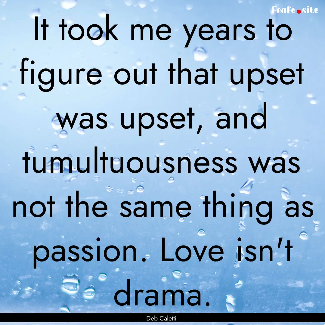 It took me years to figure out that upset.... : Quote by Deb Caletti