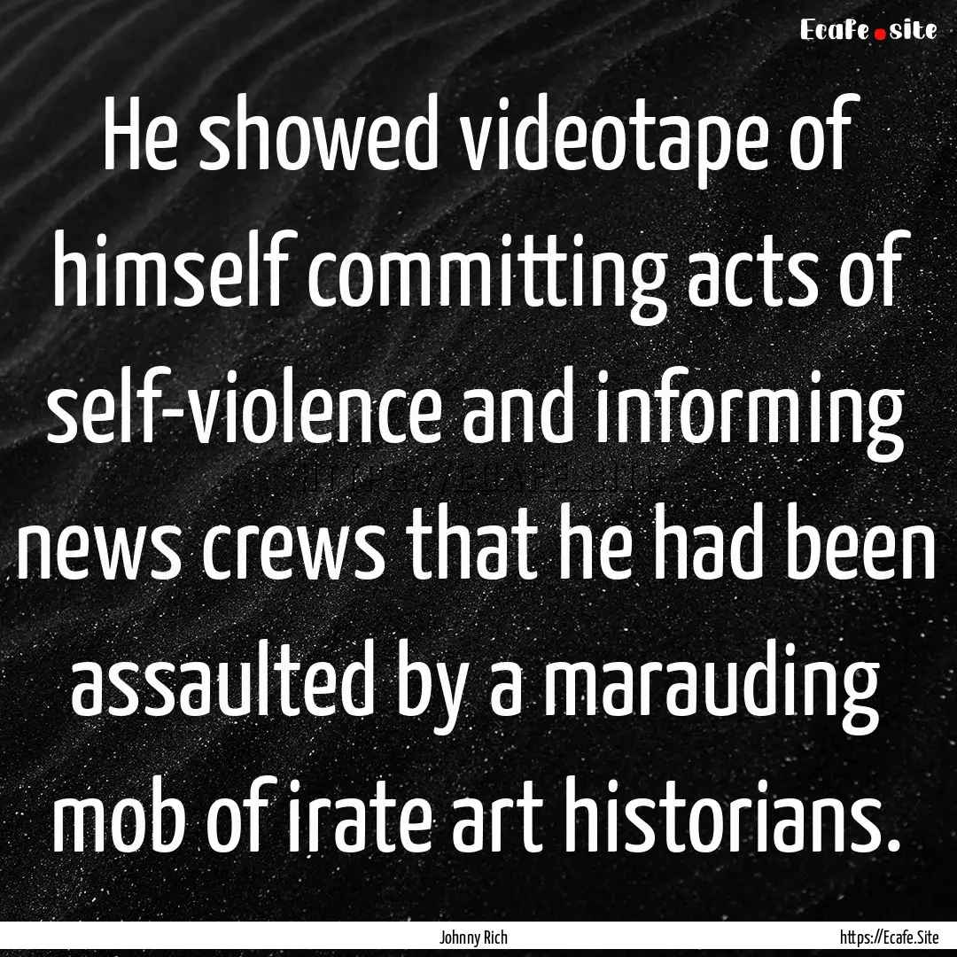 He showed videotape of himself committing.... : Quote by Johnny Rich