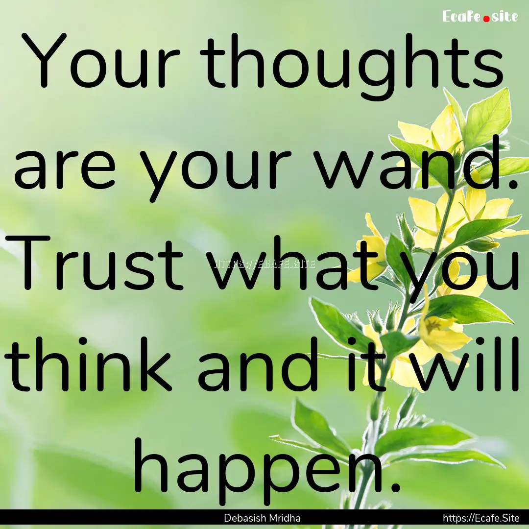 Your thoughts are your wand. Trust what you.... : Quote by Debasish Mridha