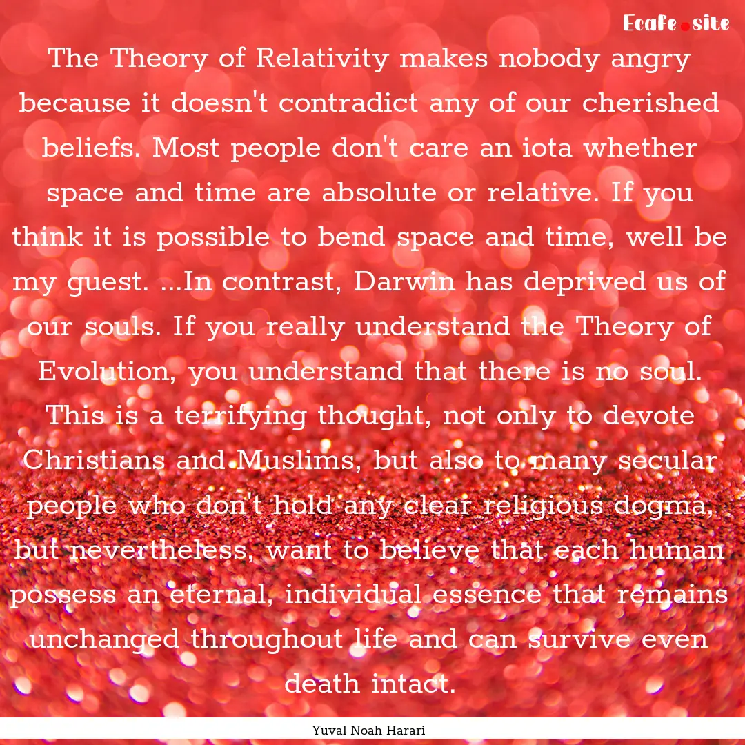 The Theory of Relativity makes nobody angry.... : Quote by Yuval Noah Harari