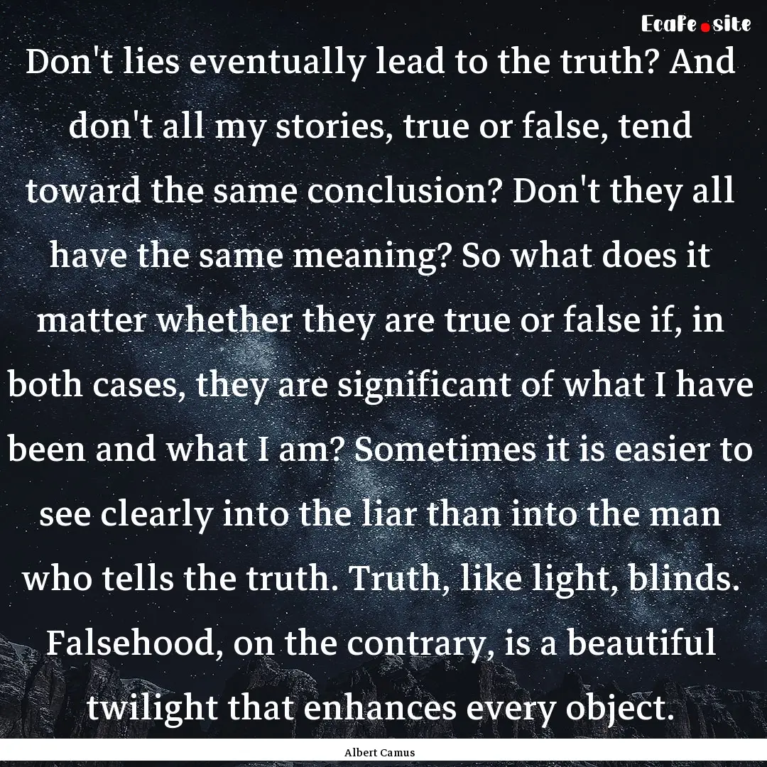 Don't lies eventually lead to the truth?.... : Quote by Albert Camus