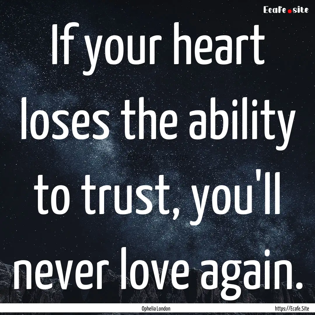 If your heart loses the ability to trust,.... : Quote by Ophelia London