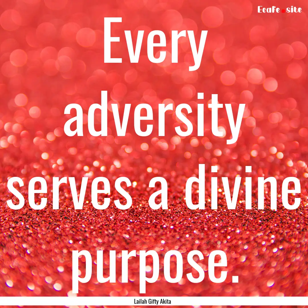 Every adversity serves a divine purpose. : Quote by Lailah Gifty Akita