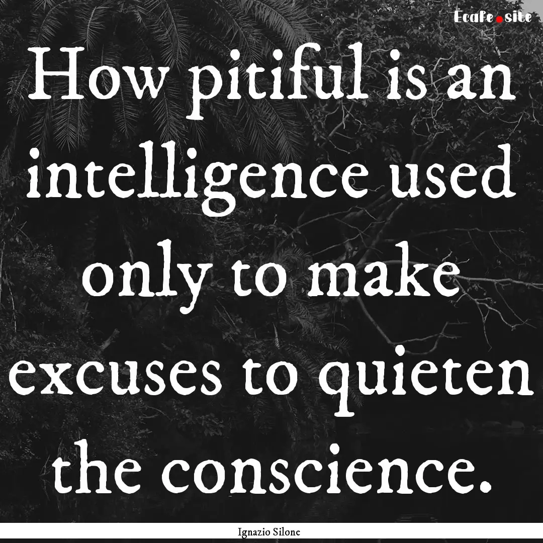 How pitiful is an intelligence used only.... : Quote by Ignazio Silone