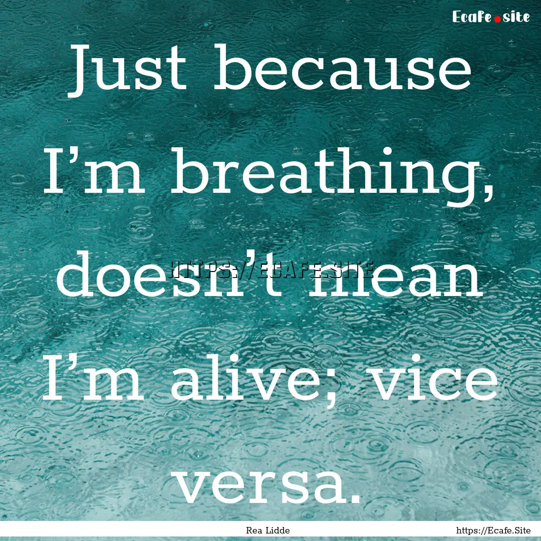 Just because I’m breathing, doesn’t mean.... : Quote by Rea Lidde