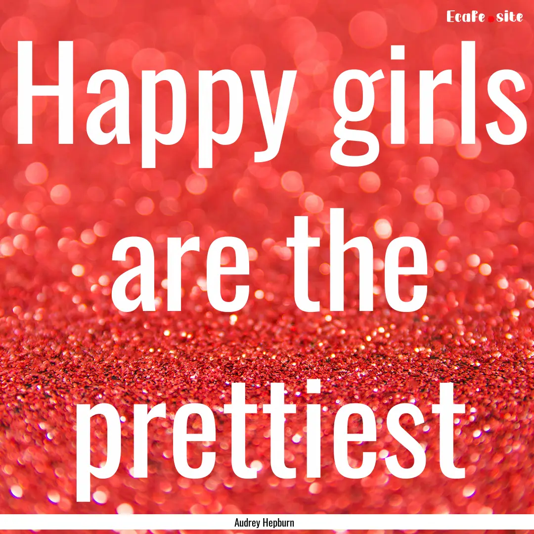 Happy girls are the prettiest : Quote by Audrey Hepburn