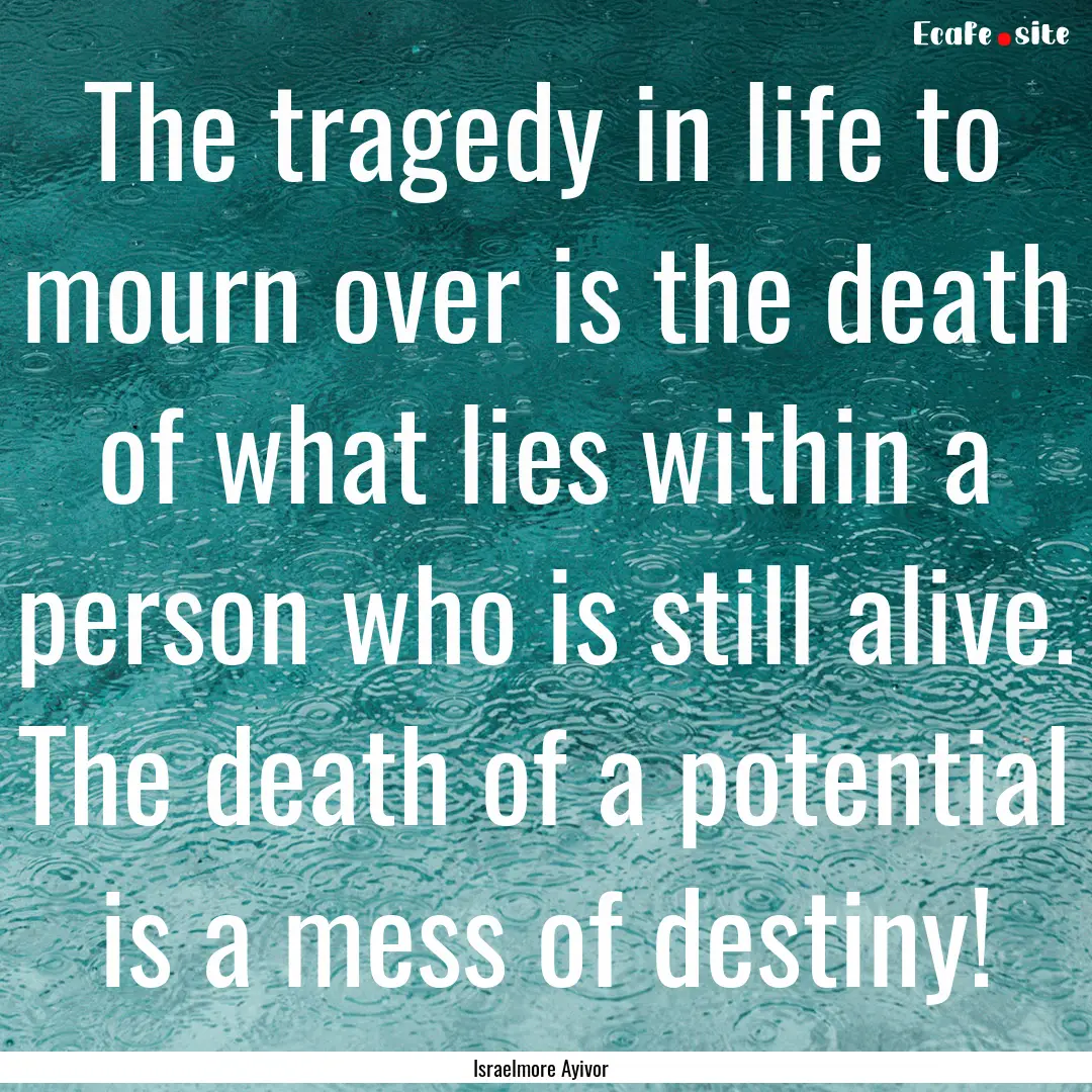 The tragedy in life to mourn over is the.... : Quote by Israelmore Ayivor