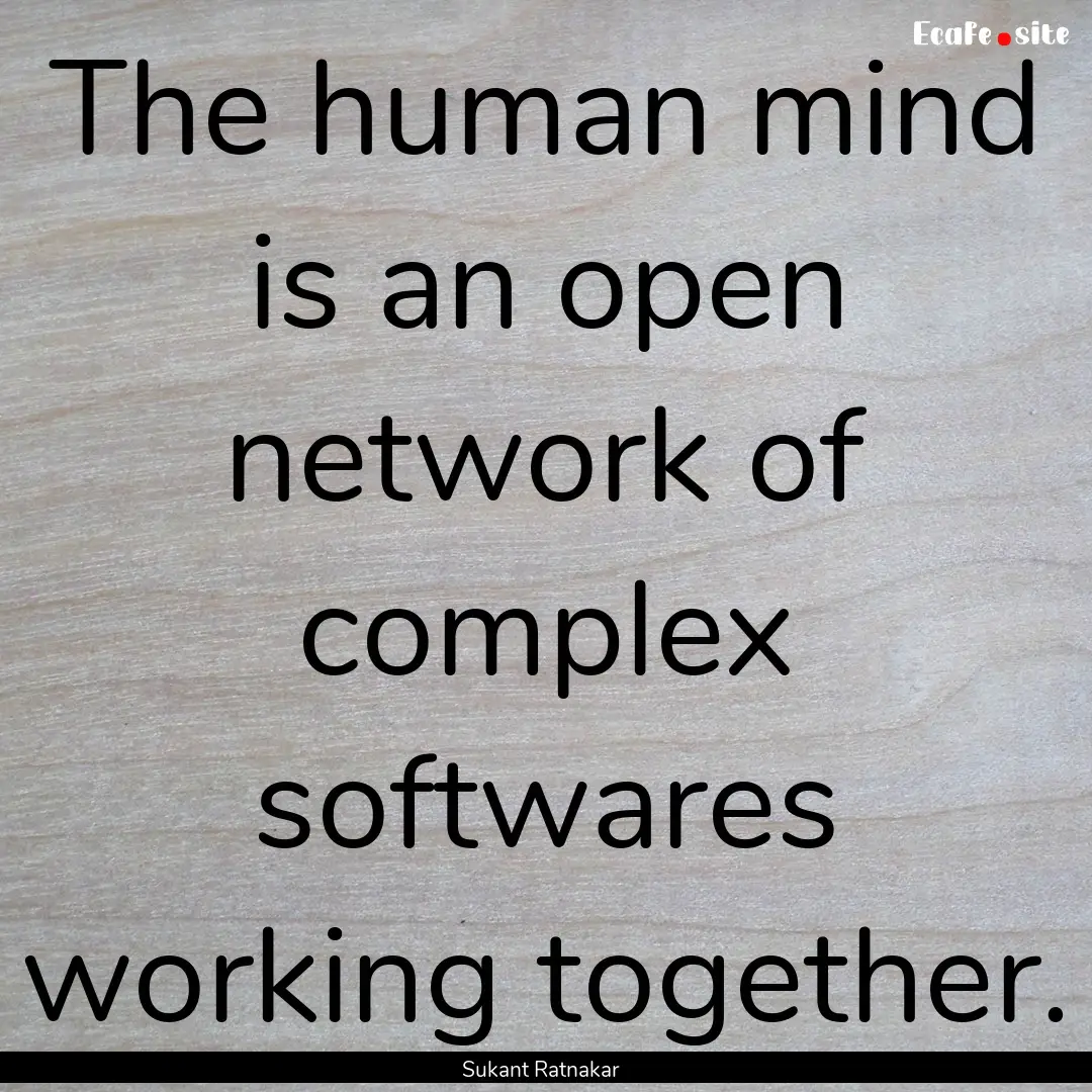 The human mind is an open network of complex.... : Quote by Sukant Ratnakar