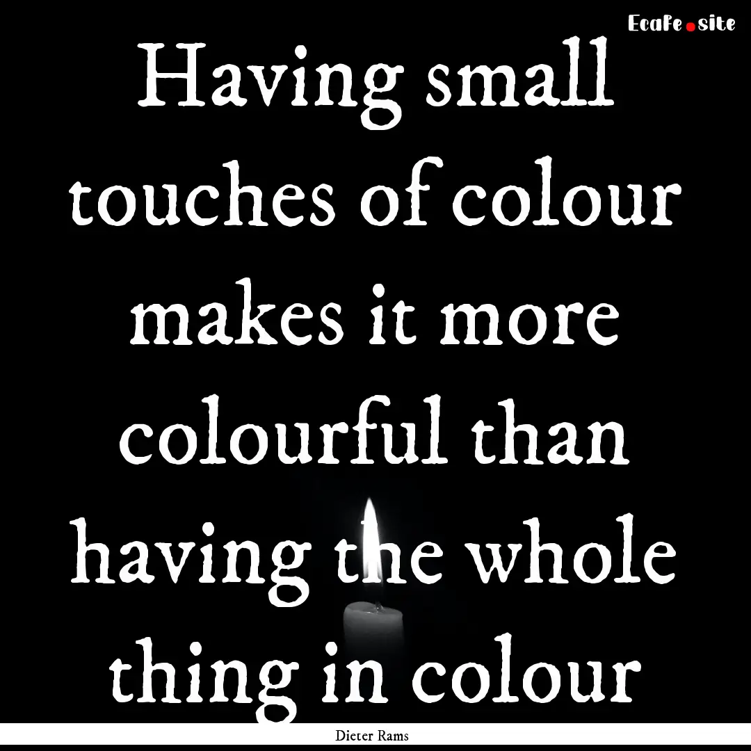 Having small touches of colour makes it more.... : Quote by Dieter Rams