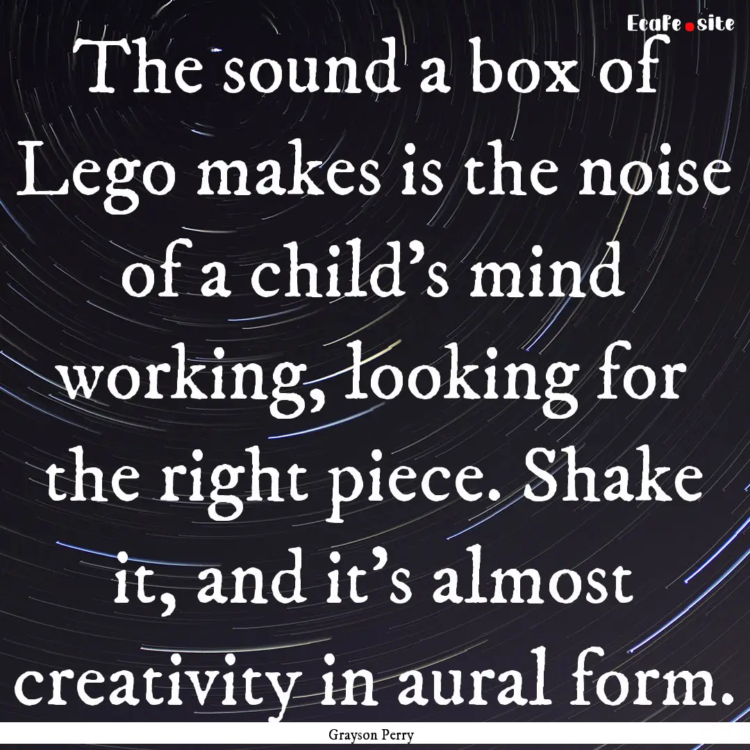 The sound a box of Lego makes is the noise.... : Quote by Grayson Perry