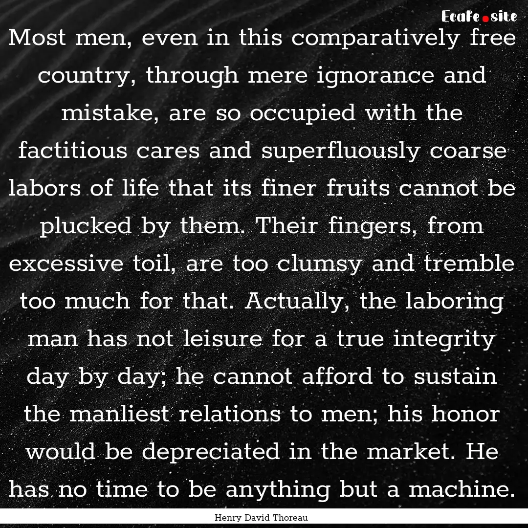 Most men, even in this comparatively free.... : Quote by Henry David Thoreau