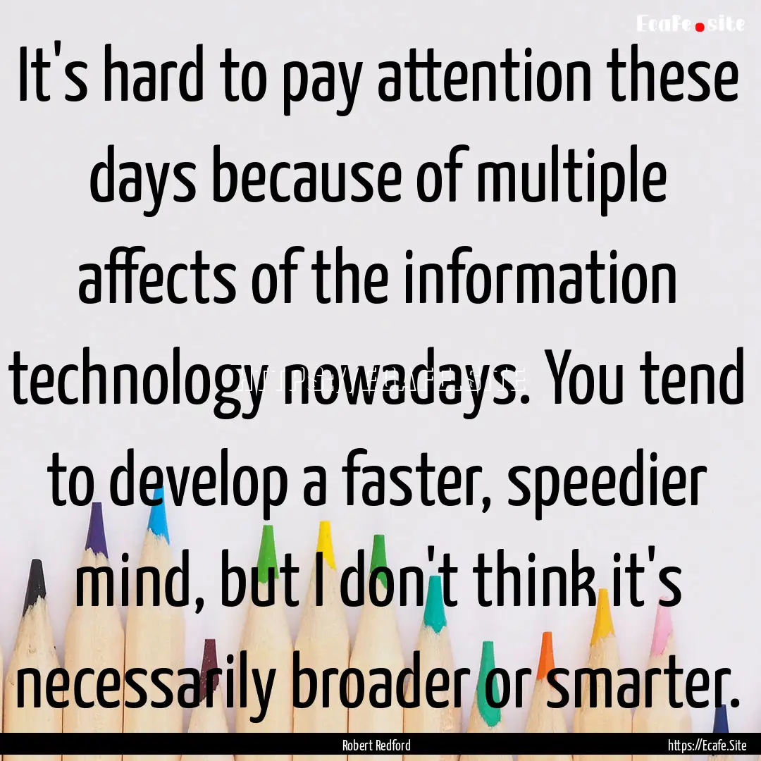 It's hard to pay attention these days because.... : Quote by Robert Redford