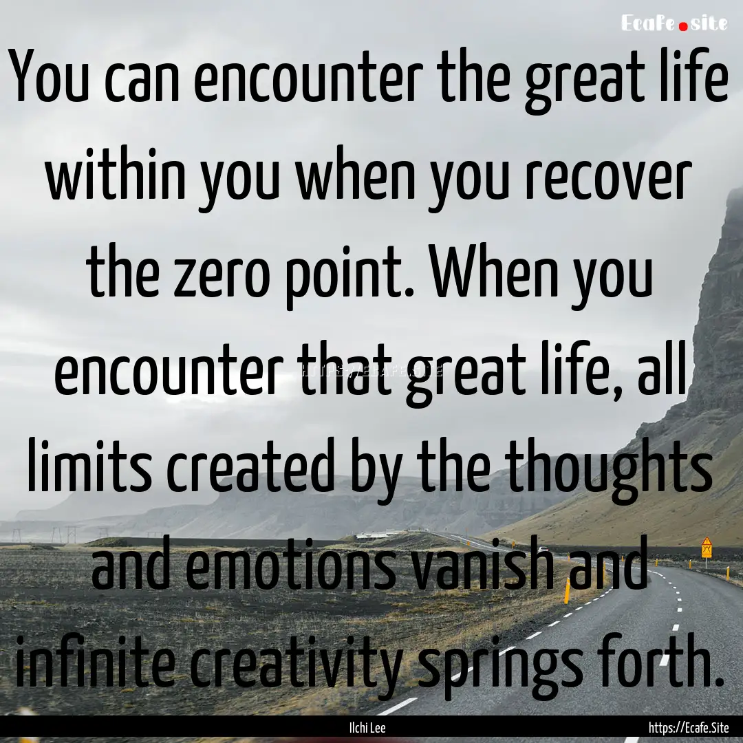 You can encounter the great life within you.... : Quote by Ilchi Lee