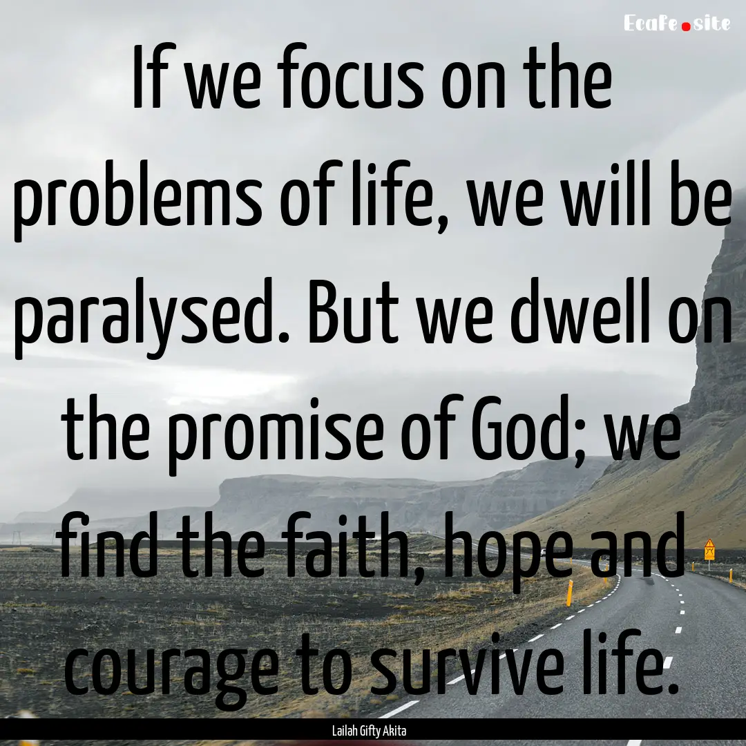 If we focus on the problems of life, we will.... : Quote by Lailah Gifty Akita