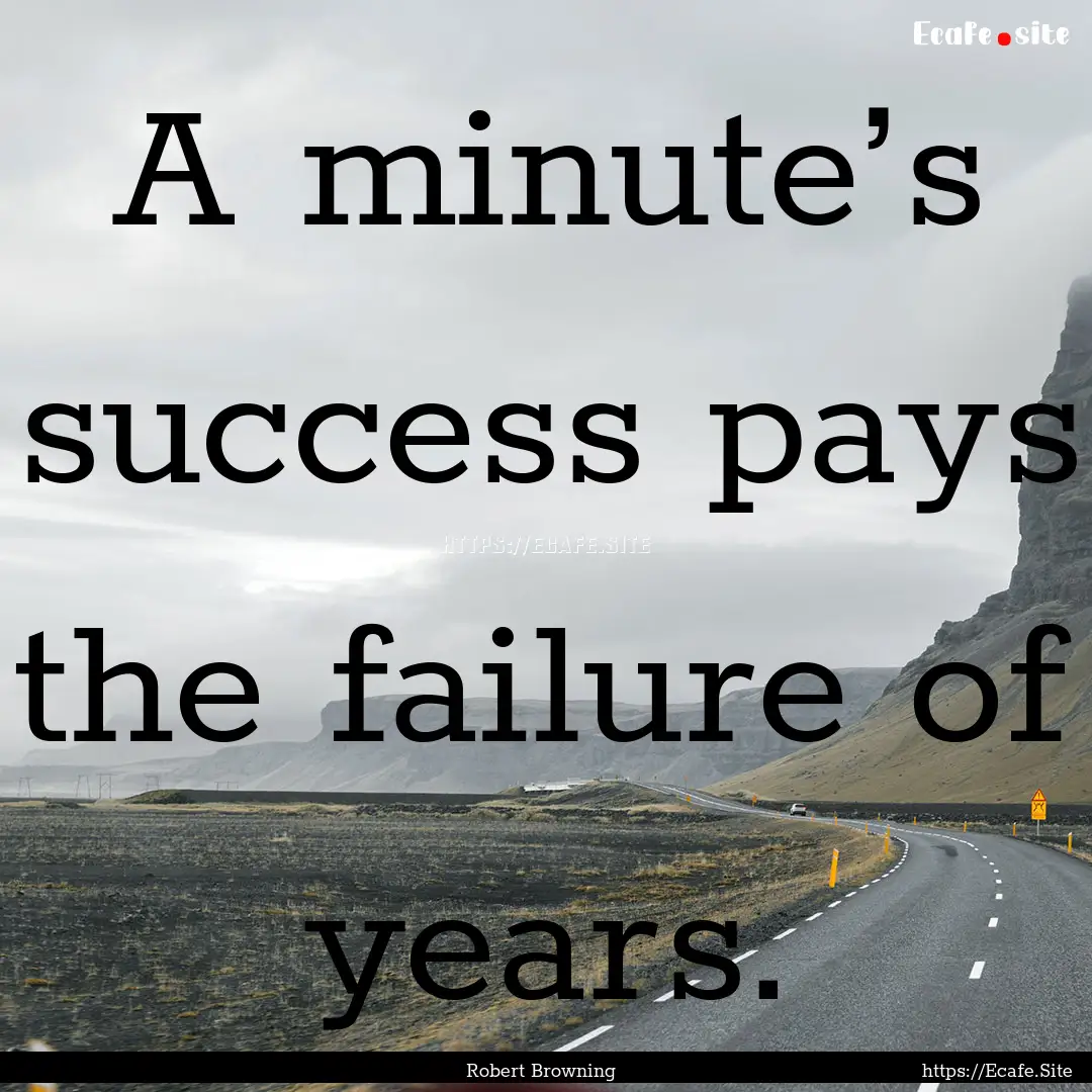 A minute’s success pays the failure of.... : Quote by Robert Browning