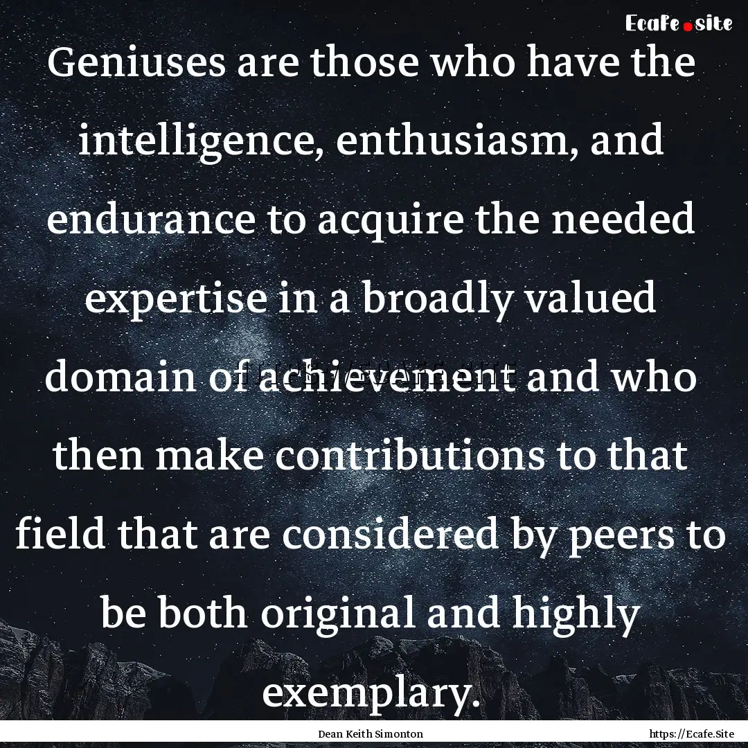 Geniuses are those who have the intelligence,.... : Quote by Dean Keith Simonton