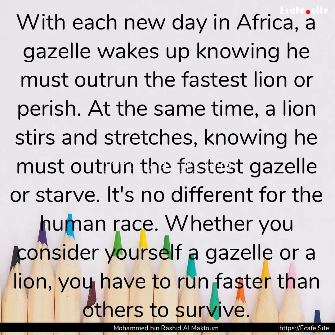 With each new day in Africa, a gazelle wakes.... : Quote by Mohammed bin Rashid Al Maktoum