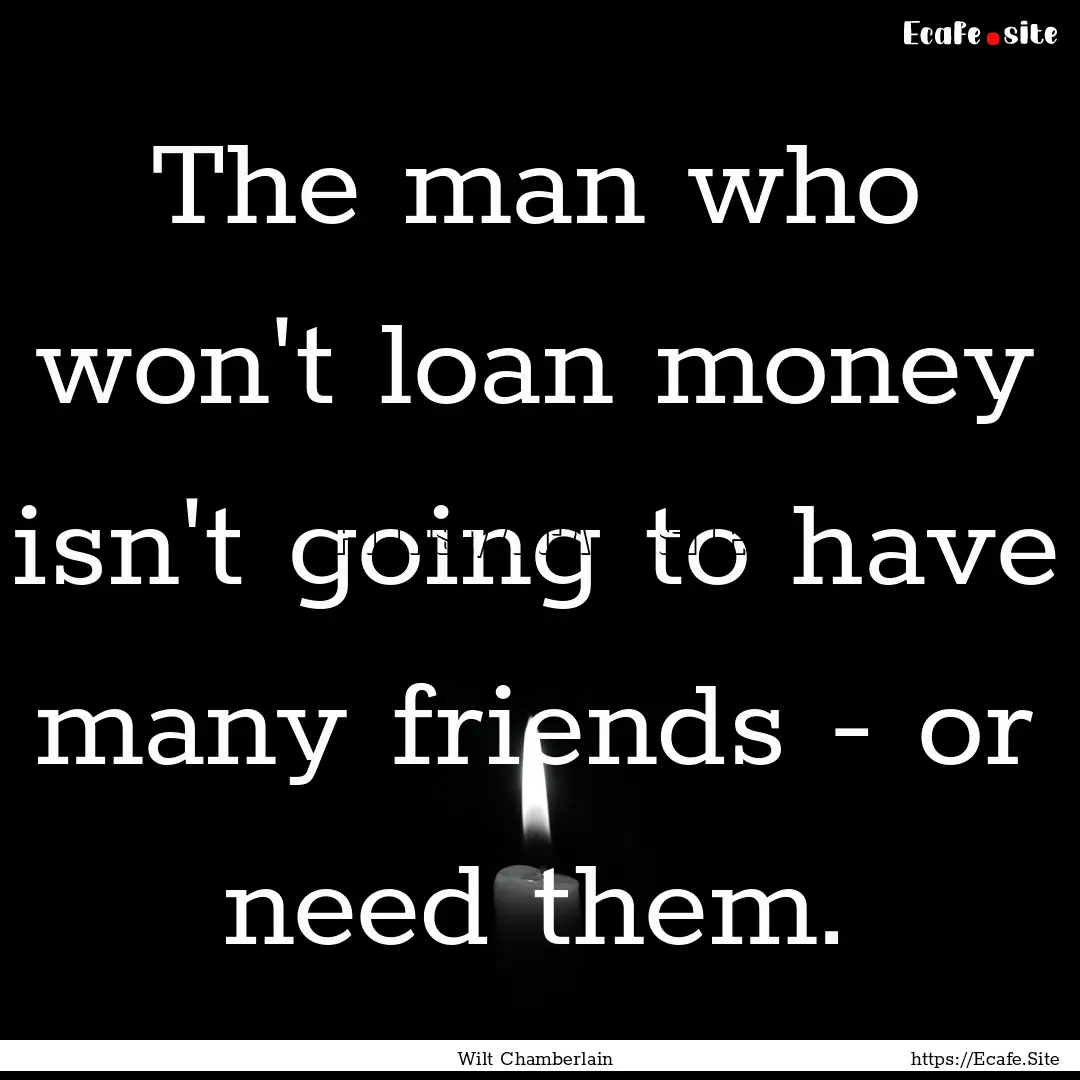 The man who won't loan money isn't going.... : Quote by Wilt Chamberlain