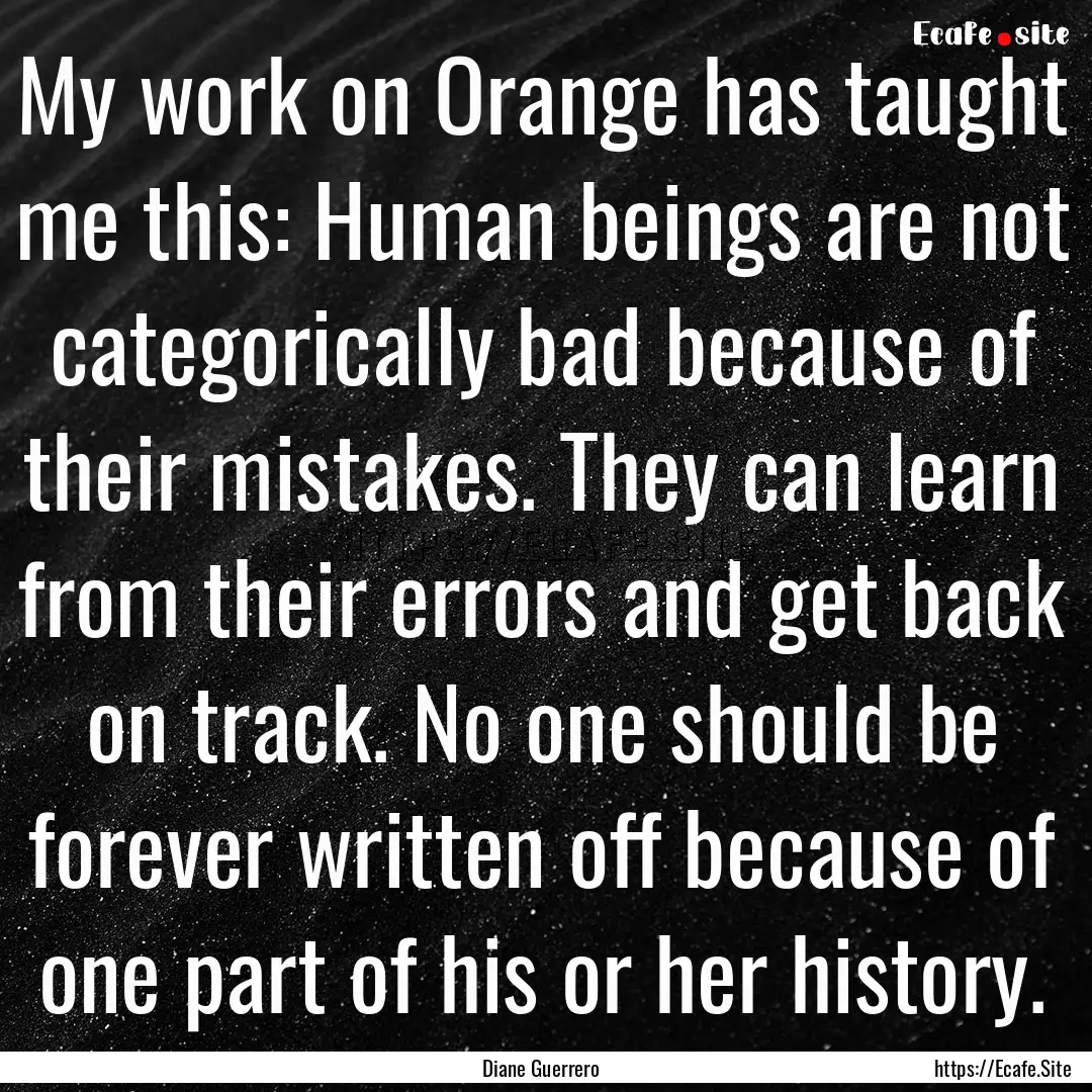 My work on Orange has taught me this: Human.... : Quote by Diane Guerrero