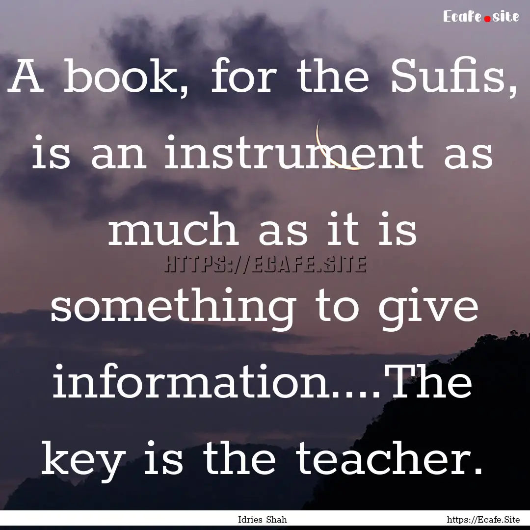 A book, for the Sufis, is an instrument as.... : Quote by Idries Shah