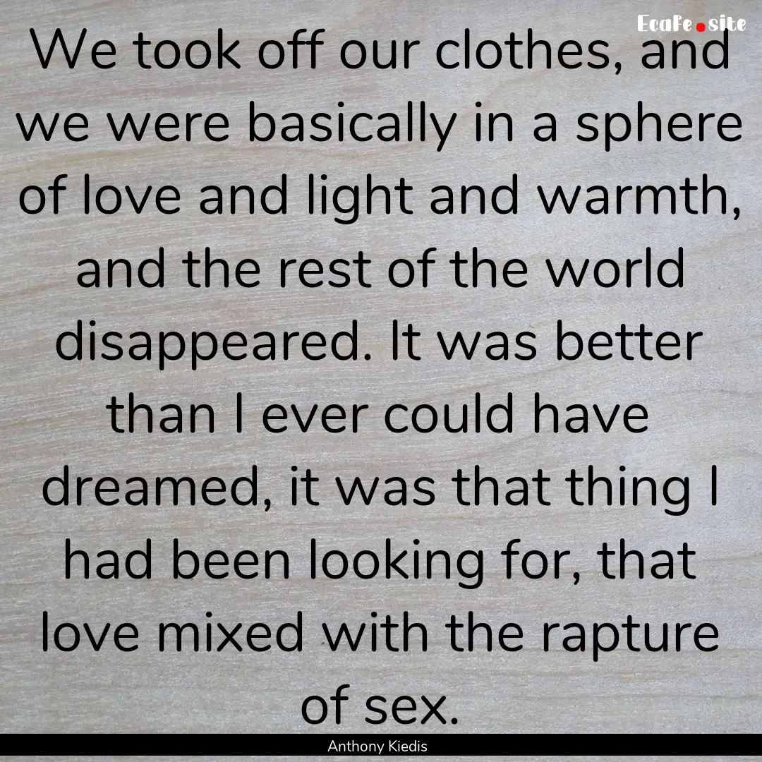 We took off our clothes, and we were basically.... : Quote by Anthony Kiedis