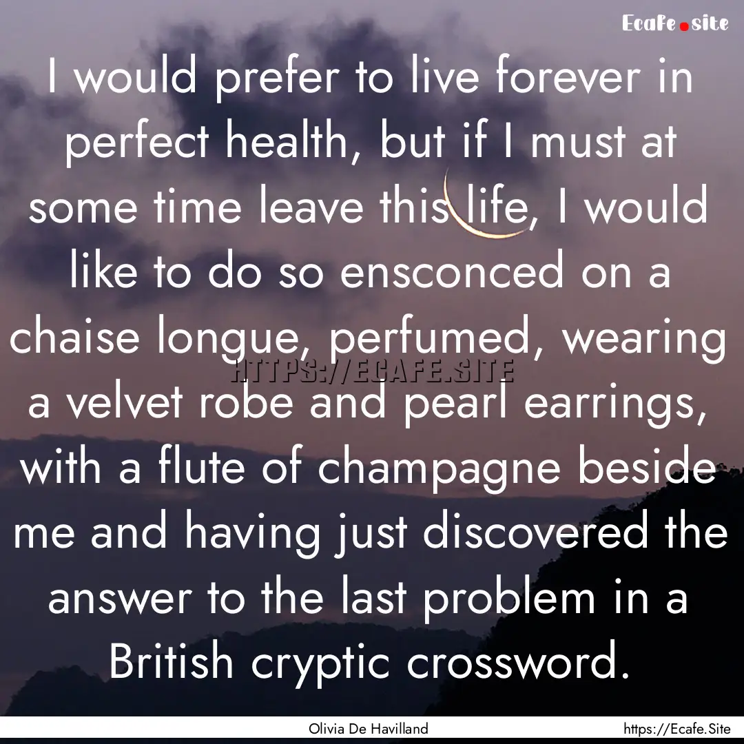 I would prefer to live forever in perfect.... : Quote by Olivia De Havilland