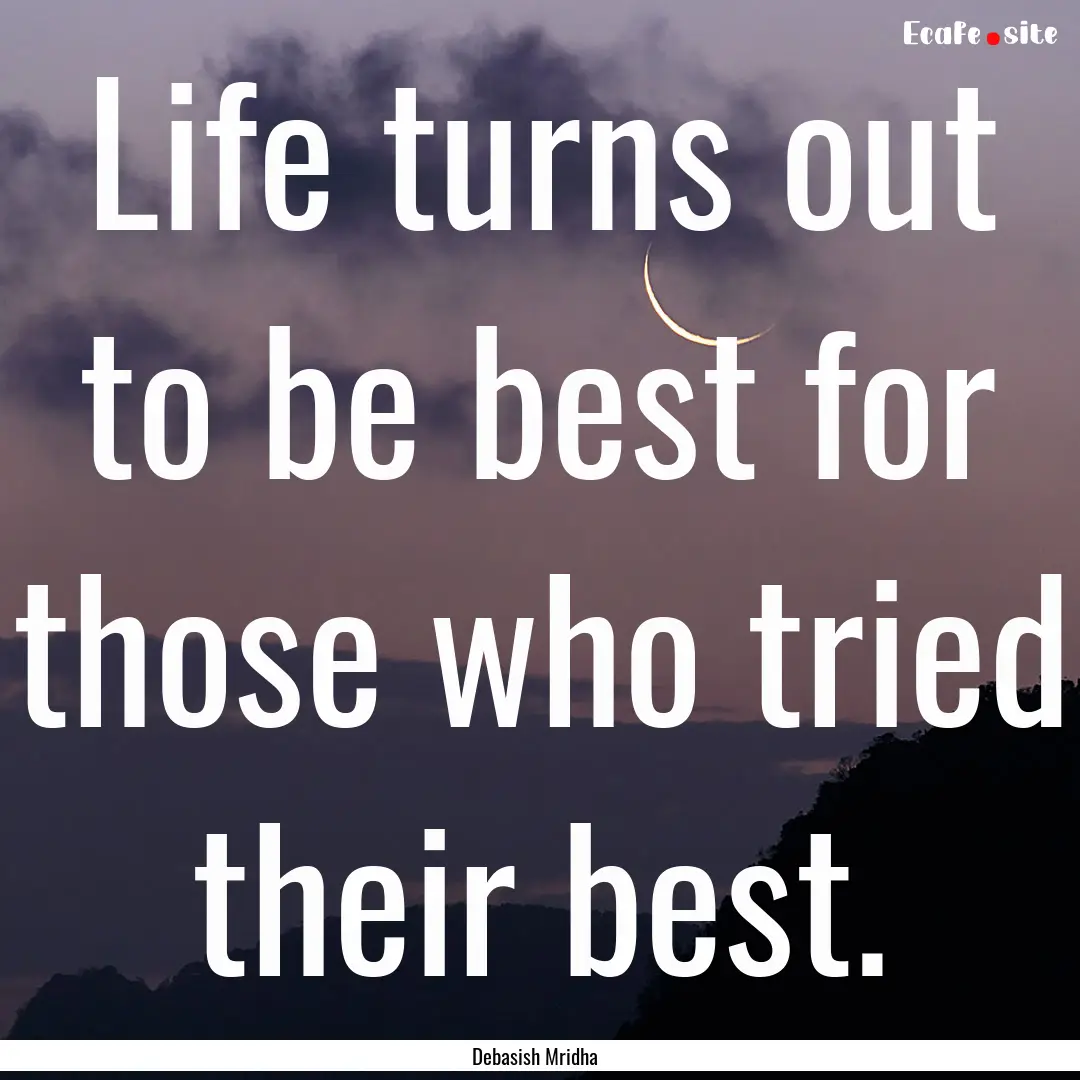 Life turns out to be best for those who tried.... : Quote by Debasish Mridha