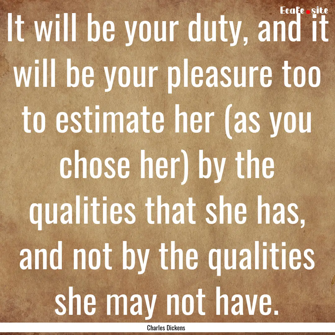 It will be your duty, and it will be your.... : Quote by Charles Dickens