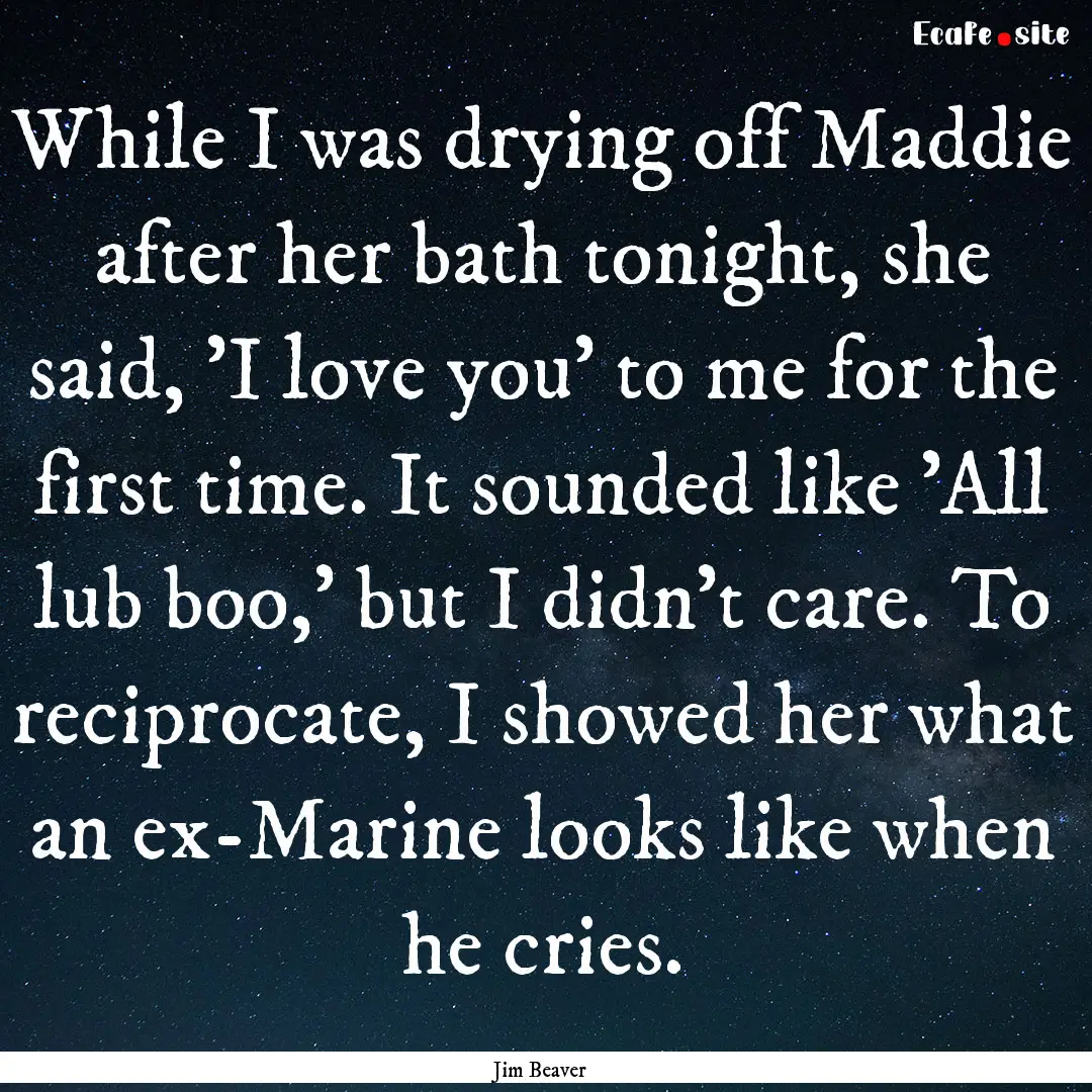 While I was drying off Maddie after her bath.... : Quote by Jim Beaver