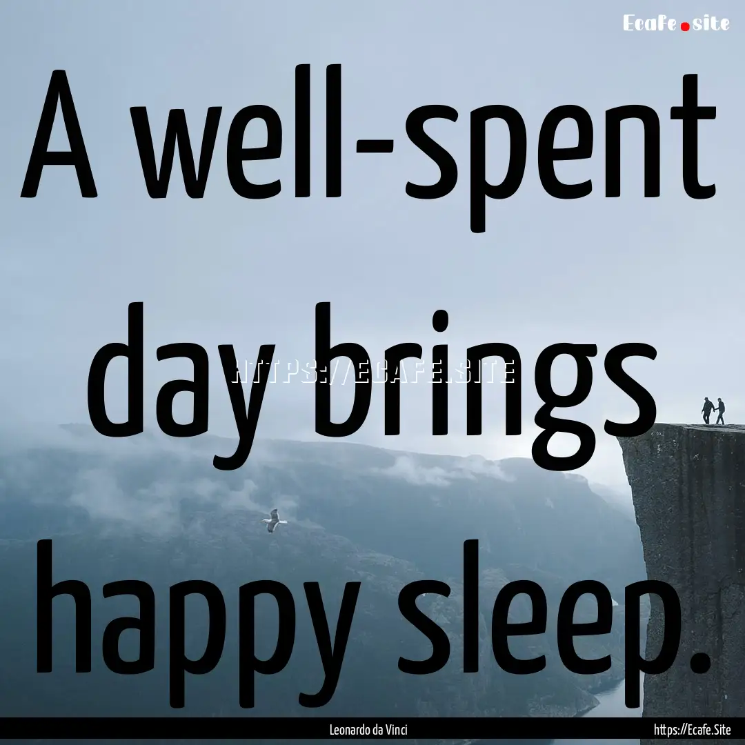 A well-spent day brings happy sleep. : Quote by Leonardo da Vinci