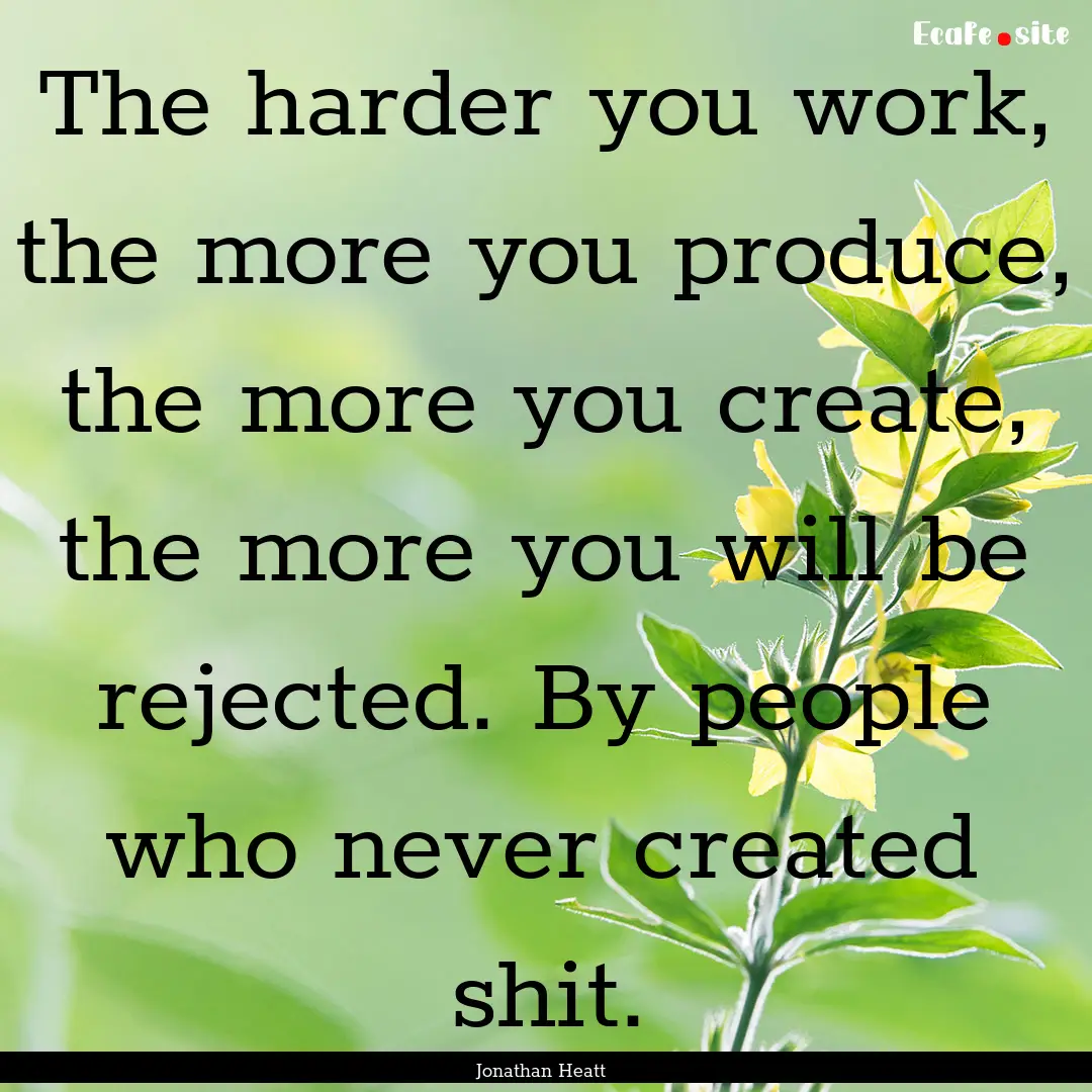 The harder you work, the more you produce,.... : Quote by Jonathan Heatt