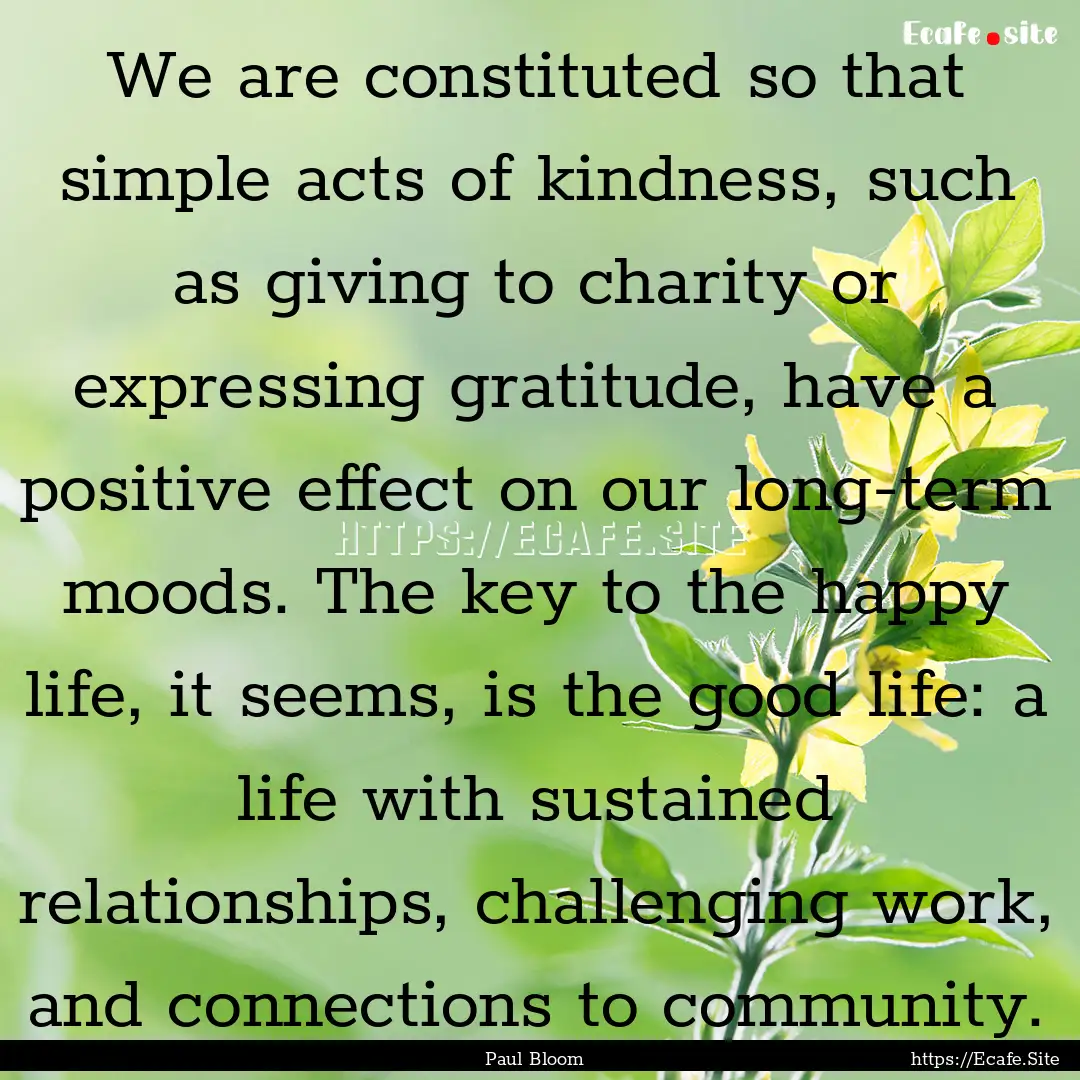 We are constituted so that simple acts of.... : Quote by Paul Bloom