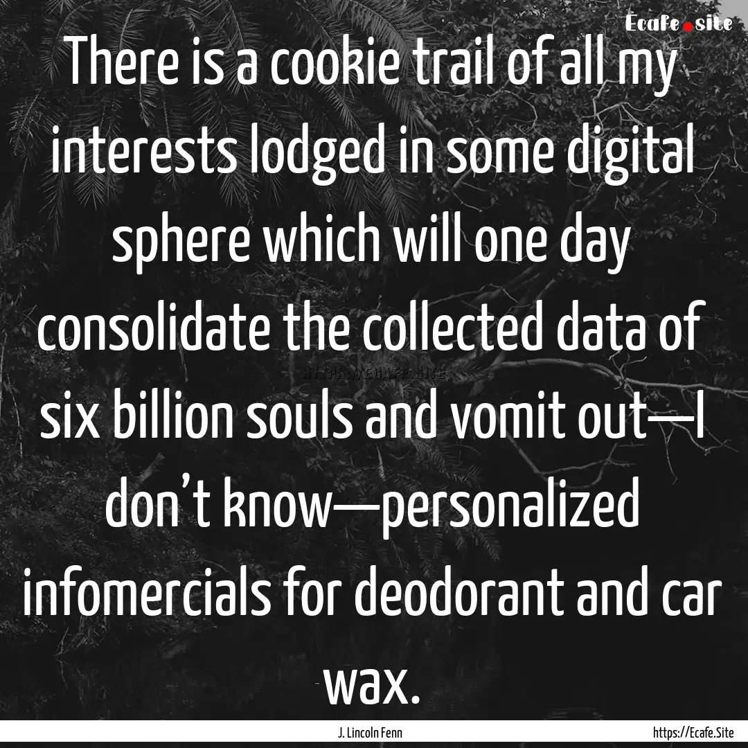 There is a cookie trail of all my interests.... : Quote by J. Lincoln Fenn