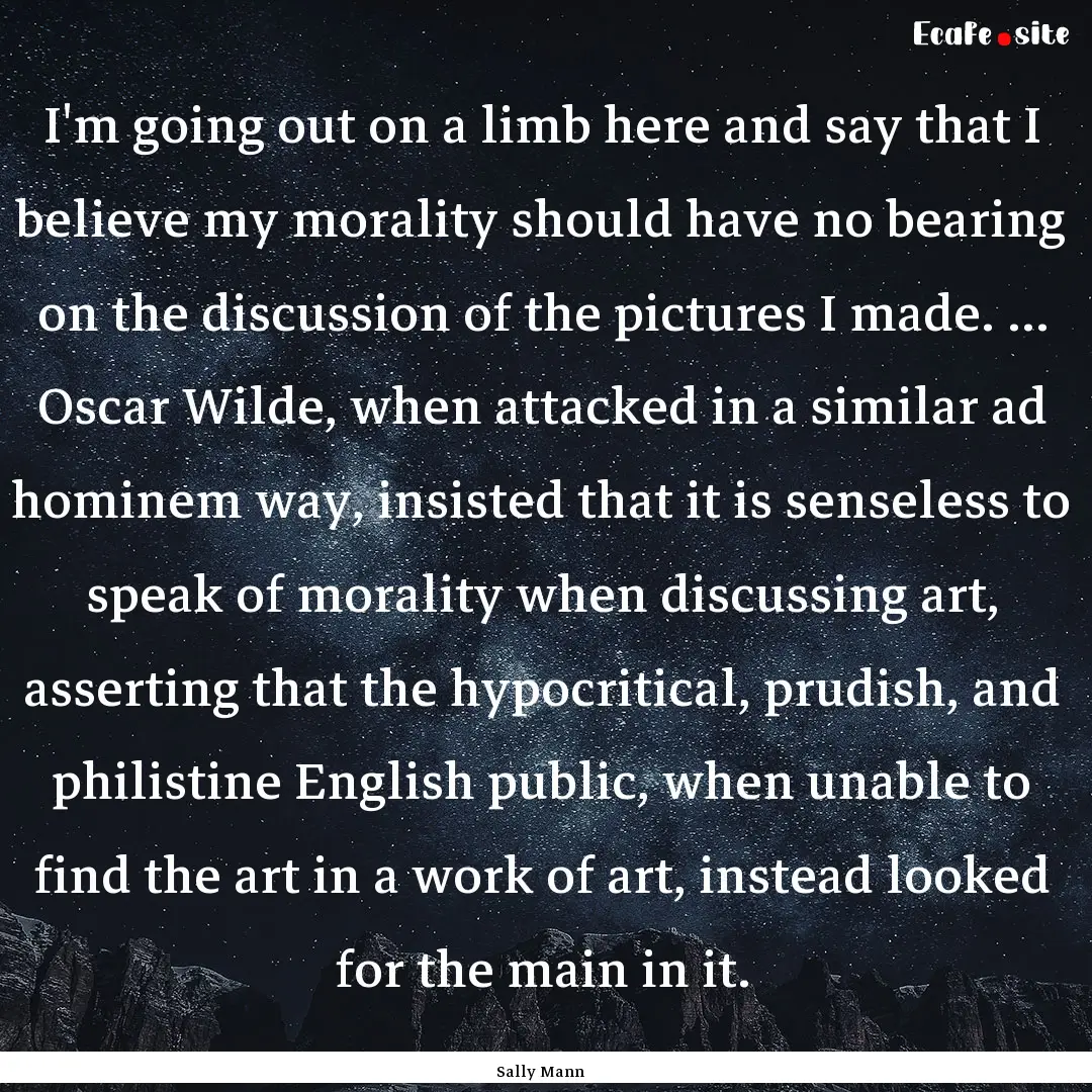 I'm going out on a limb here and say that.... : Quote by Sally Mann