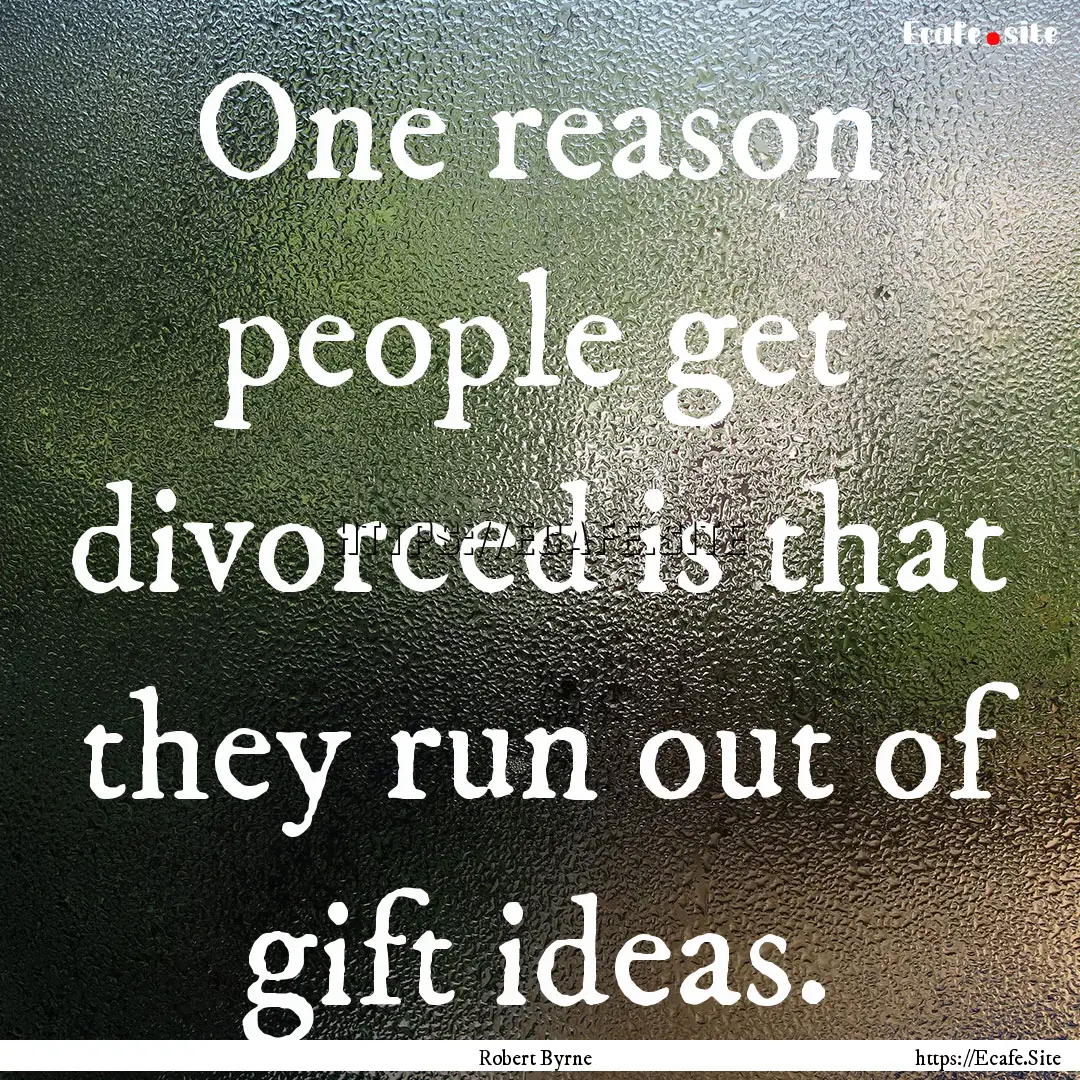 One reason people get divorced is that they.... : Quote by Robert Byrne