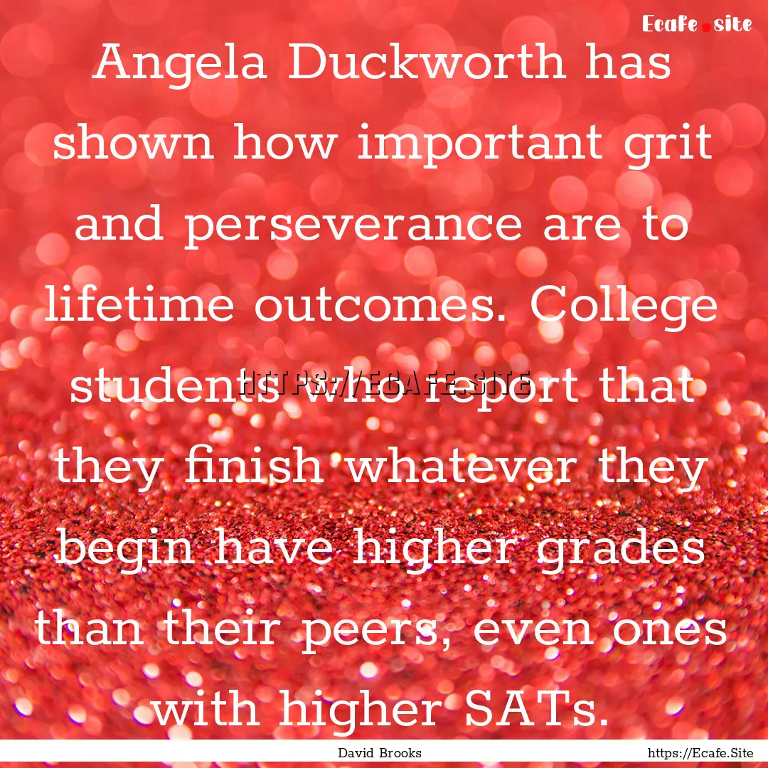 Angela Duckworth has shown how important.... : Quote by David Brooks