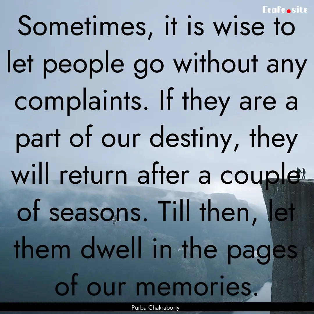 Sometimes, it is wise to let people go without.... : Quote by Purba Chakraborty