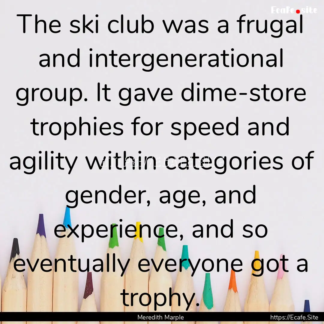 The ski club was a frugal and intergenerational.... : Quote by Meredith Marple